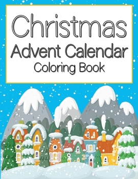 Paperback Christmas Advent Calendar Coloring Book: for Kids Grownups Adults Count Down to Winter Is Coming Children Girls Catholic Toddler Activities Xmas Chris Book