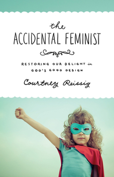 Paperback The Accidental Feminist: Restoring Our Delight in God's Good Design Book