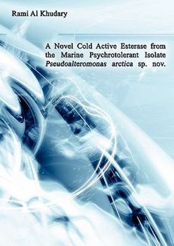 Paperback A Novel Cold Active Esterase from the Marine Psychrotolerant Isolate Pseudoalteromonas Arctica sp. nov. Book