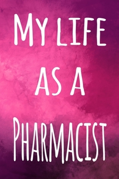 My Life as a Pharmacist: The perfect gift for the professional in your life - 119 page lined journal