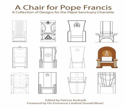 Paperback A Chair for Pope Francis: A Collection of Designs for the Papal Sanctuary and Charrette Book