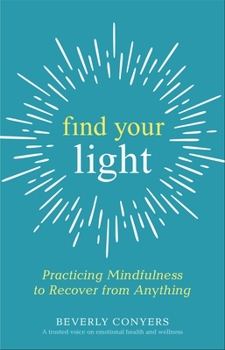 Paperback Find Your Light: Practicing Mindfulness to Recover from Anything Book