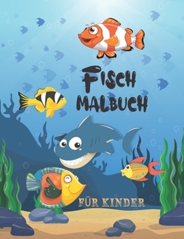 Fisch Malbuch für Kinder: Lustige und niedliche Fischentwürfe. Aufgabenheft für Kleinkinder, Vorschulkinder, Kinder im Alter von 4-8 Jahren, Jungen und Mädchen