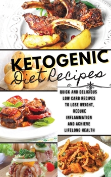 Hardcover Ketogenic Diet Recipes: Quick And Delicious Low Carb Recipes to Lose Weight, Reduce Inflammation and Achieve Lifelong Health Book