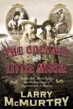 Hardcover The Colonel and Little Missie: Buffalo Bill, Annie Oakley, and the Beginnings of Superstardom in America Book