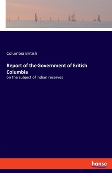 Paperback Report of the Government of British Columbia: on the subject of Indian reserves Book