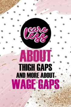 Careless About Thigh Gaps And More About Wage Gaps: All Purpose 6x9 Blank Lined Notebook Journal Way Better Than A Card Trendy Unique Gift Pink And Gold Pincels Dots Girl Power