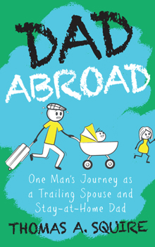 Paperback Dad Abroad: One Man's Journey as a Trailing Spouse and Stay-At-Home Dad Book