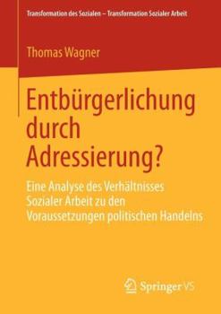 Paperback Entbürgerlichung Durch Adressierung?: Eine Analyse Des Verhältnisses Sozialer Arbeit Zu Den Voraussetzungen Politischen Handelns [German] Book