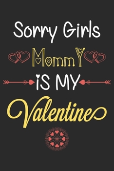 Paperback Sorry Girls Mommy is My Valentine: Cute & Funny Valentine Present for your Mommy: Lined Journal Notebook for Valentine's Day. Book