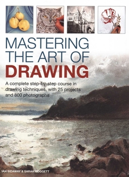 Hardcover Mastering the Art of Drawing: A Complete Step-By-Step Course in Drawing Techniques, with 25 Projects and 800 Photographs Book