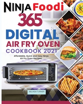 Ninja Foodi Digital Air Fry Oven Cookbook 2021: 365 Days of Affordable, Quick and Easy Ninja Air Fry Oven Recipes for Sheet Pan Meals