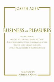 Business or Pleasures: Free Enterprise; -Africa's hope of an economic recovery. -The determining factor of our financial future. -Helping us to liberate our gifts, so that we all succeed in business a