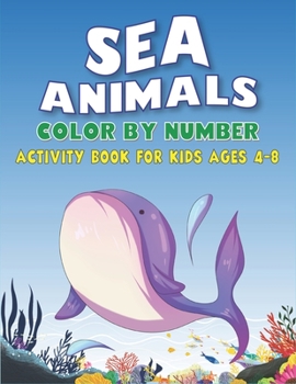 Paperback Sea Animals Color by Number Activity Book for Kids Ages 4-8: Easy, Learn to Know 50 Animals Under the Sea by Fun, Cute, Easy & Relaxing Coloring Book