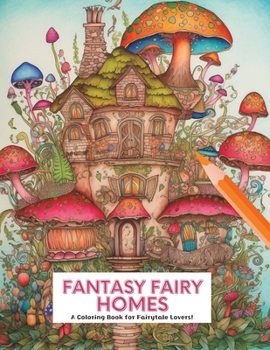 Paperback Fantasy Fairy Homes: A Coloring Book for Fairytale Lovers! Book