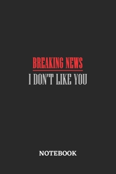 Breaking News I Don't Like YouNotebook: 6x9 inches - 110 graph paper, quad ruled, squared, grid paper pages • Greatest sarcasm humor mood Journal • Gift, Present Idea