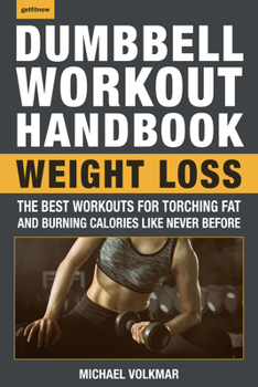 Paperback The Dumbbell Workout Handbook: Weight Loss: The Best Workouts for Torching Fat and Burning Calories Like Never Before Book