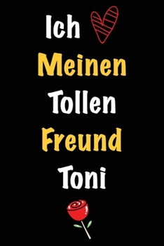 Ich Liebe Meinen Tollen Freund Toni: Geschenk an Boyfriend Namens Toni von seiner Freundin | Geburtstagsgeschenk, Weihnachtsgeschenk oder Valentinstag ... Notizbuch zu schreibe (German Edition)