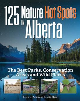 Paperback 125 Nature Hot Spots in Alberta: The Best Parks, Conservation Areas and Wild Places Book