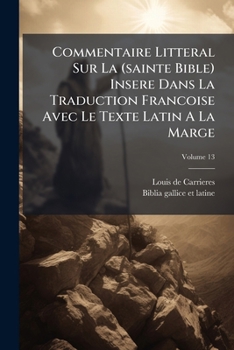 Commentaire Litteral Sur La (sainte Bible) Insere Dans La Traduction Francoise Avec Le Texte Latin A La Marge, Volume 13