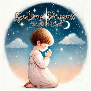 Paperback Bedtime Prayers for Little Ones: Guiding Your Child's Dreams with Bedtime Prayers. Soothing Prayers to Wrap Your Child in Sleep. Book