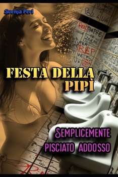 Paperback Festa della Pipì: Semplicemente Pisciato Addosso [Italian] Book