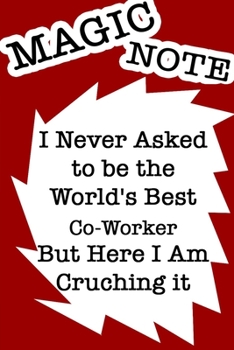 I Never Asked to be the World's Best Co-Worker  Notebook BUT Here I AM Crushing It JOURNAL/NOTEBOOK Perfect as a Gift for all ages all genders: ... 120 Pages, 6x9, Soft Cover, Red Matte Finish