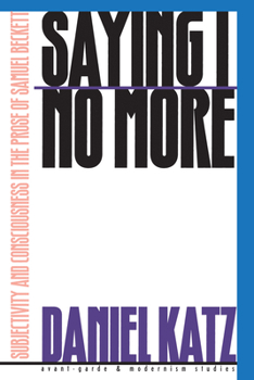 Saying I No More: Subjectivity and Consciousness in the Prose of Samuel Beckett (Avant-Garde and Modernist Studies) - Book  of the Avant-Garde & Modernism Studies