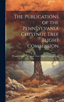 Hardcover The Publications of the Pennsylvania Chestnut Tree Blight Commission Book