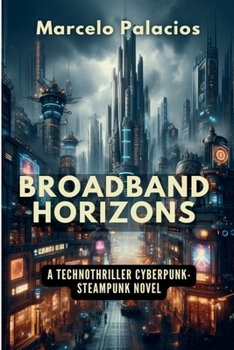 Broadband Horizons: A Technothriller Cyberpunk-Steampunk Novel