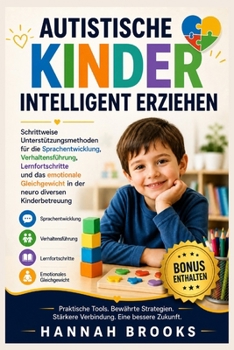 AUTISTISCHE KINDER INTELLIGENT ERZIEHEN: Schrittweise Unterstützungsmethoden für die Sprachentwicklung, Verhaltensführung, Lernfortschritte und das ... in der neuro diversen Kinde (German Edition)