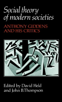 Social Theory of Modern Societies: Anthony Giddens and his Critics