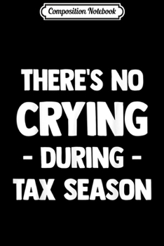 Paperback Composition Notebook: There's No Crying During Tax Season Accountant Gift Journal/Notebook Blank Lined Ruled 6x9 100 Pages Book