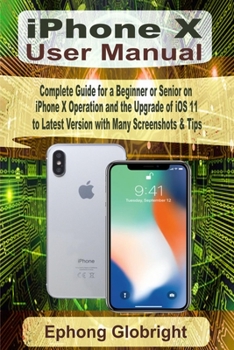 Paperback iPhone X User Manual: Complete Guide for a Beginner or Senior on iPhone X Operation and the Upgrade of iOS 11 to Latest Version with Many Screenshots Book