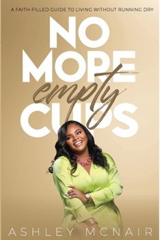 Paperback No More Empty Cups: A Faith-Filled Guide to Living Without Running Dry Book