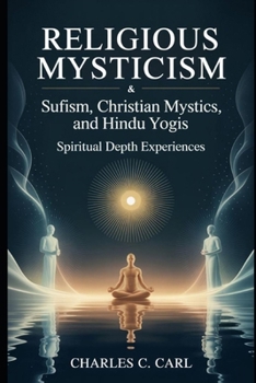 RELIGIOUS MYSTICISM: SUFISM, CHRISTIAN MYSTICS, AND HINDU YOGIS (Spiritual depth experiences)