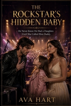 Paperback THE ROCKSTAR'S HIDDEN BABY: He Never Knew He Had a Daughter. Until She Called Him Daddy. Book