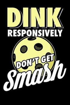 Paperback Dink Responsively Don't Get Smashed: 120 Pages I 6x9 I Graph Paper 5x5 I Funny Pickleball & Wine Gifts Book