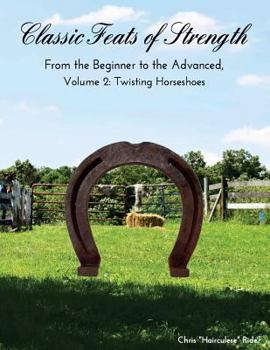 Paperback Classic Feats of Strength From the Beginner to the Advanced, Volume 2: Twisting Horseshoes Book