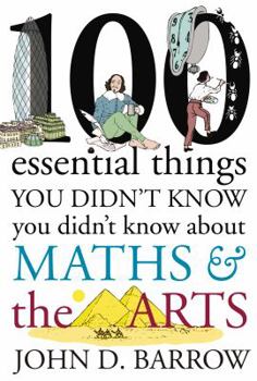 Hardcover 100 Essential Things You Didn't Know You Didn't Know about Maths & the Arts Book