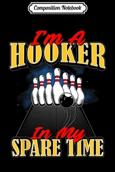 Paperback Composition Notebook: Hooker In My Spare Time Funny Bowling Journal/Notebook Blank Lined Ruled 6x9 100 Pages Book