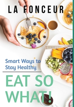 Eat So What! Smart Ways to Stay Healthy