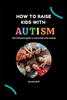 Paperback How to raise kids with Autism: The Ultimate guide on how to raise kids with Autism Book