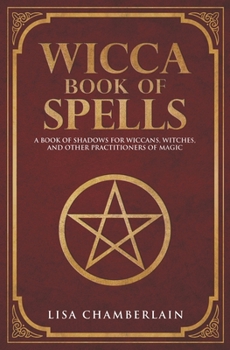 Paperback Wicca Book of Spells: A Book of Shadows for Wiccans, Witches, and Other Practitioners of Magic Book