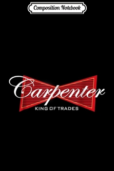 Composition Notebook: Funny Carpenter King of Trades Gift Journal/Notebook Blank Lined Ruled 6x9 100 Pages