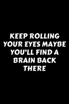 Paperback Keep Rolling Your Eyes Maybe You'll Find A Brain Back There: Perfect Gag Gift For A God-Tier Sarcastic MoFo - Blank Lined Notebook Journal - 120 Pages Book