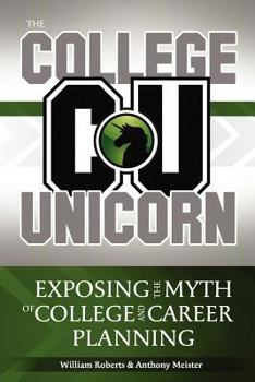 Paperback The College Unicorn: Exposing the Myth of College and Career Planning Book