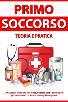 Paperback PRIMO SOCCORSO Teoria e Pratica: La Guida più Completa con Video, Podcast, Test e Simulazioni per Intervenire con Sicurezza in ogni Emergenza [Italian] Book