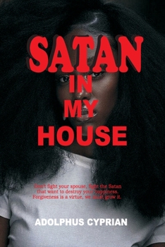 Paperback Satan in My House: Don't fight your spouse, fight the Satan that want to destroy your happiness. Forgiveness is a virtue, we must grow it Book