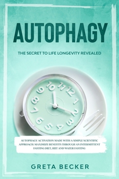 Paperback Autophagy: the secret to life longevity revealed. Autophagy activation made with a simple scientific approach: maximize benefits Book